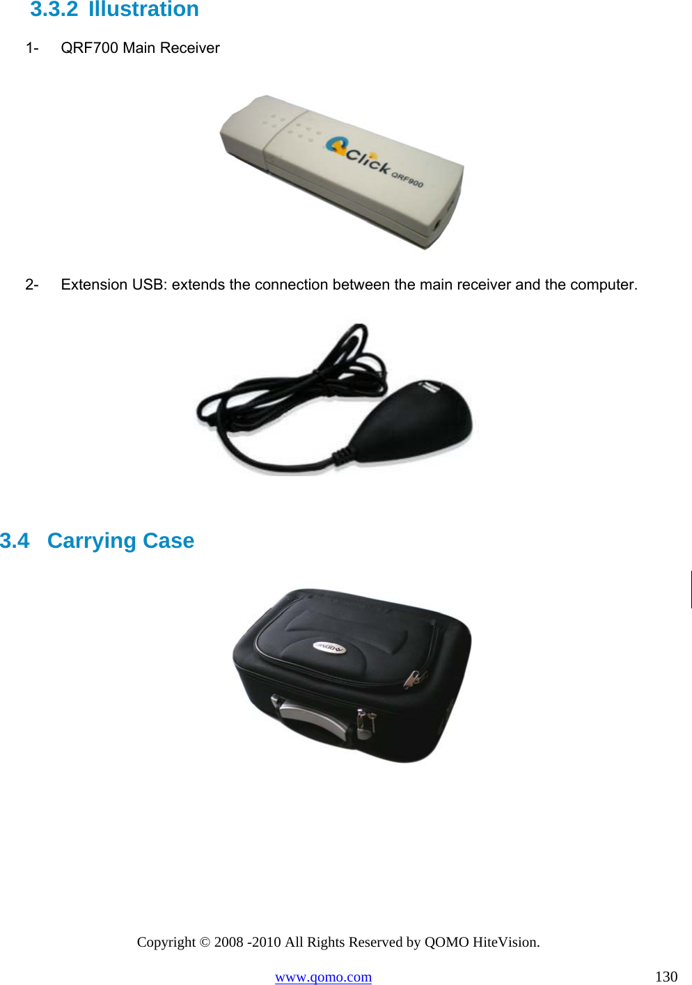 Copyright © 2008 -2010 All Rights Reserved by QOMO HiteVision. www.qomo.com                                                                          130 3.3.2  Illustration 1-  QRF700 Main Receiver  2-  Extension USB: extends the connection between the main receiver and the computer.   3.4   Carrying Case      