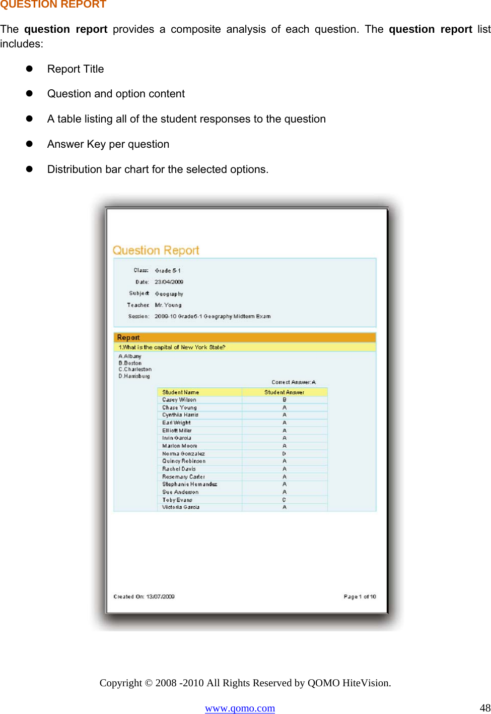 Copyright © 2008 -2010 All Rights Reserved by QOMO HiteVision. www.qomo.com                                                                          48 QUESTION REPORT The  question report provides a composite analysis of each question. The question report list includes:   Report Title   Question and option content   A table listing all of the student responses to the question   Answer Key per question   Distribution bar chart for the selected options.   