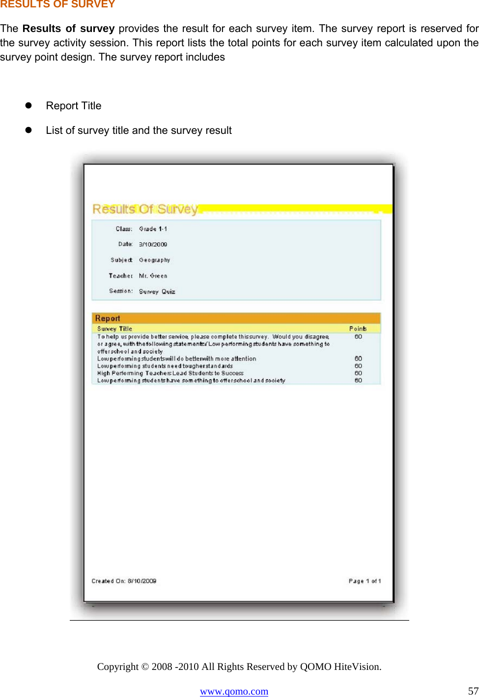 Copyright © 2008 -2010 All Rights Reserved by QOMO HiteVision. www.qomo.com                                                                          57 RESULTS OF SURVEY The Results of survey provides the result for each survey item. The survey report is reserved for the survey activity session. This report lists the total points for each survey item calculated upon the survey point design. The survey report includes    Report Title   List of survey title and the survey result   