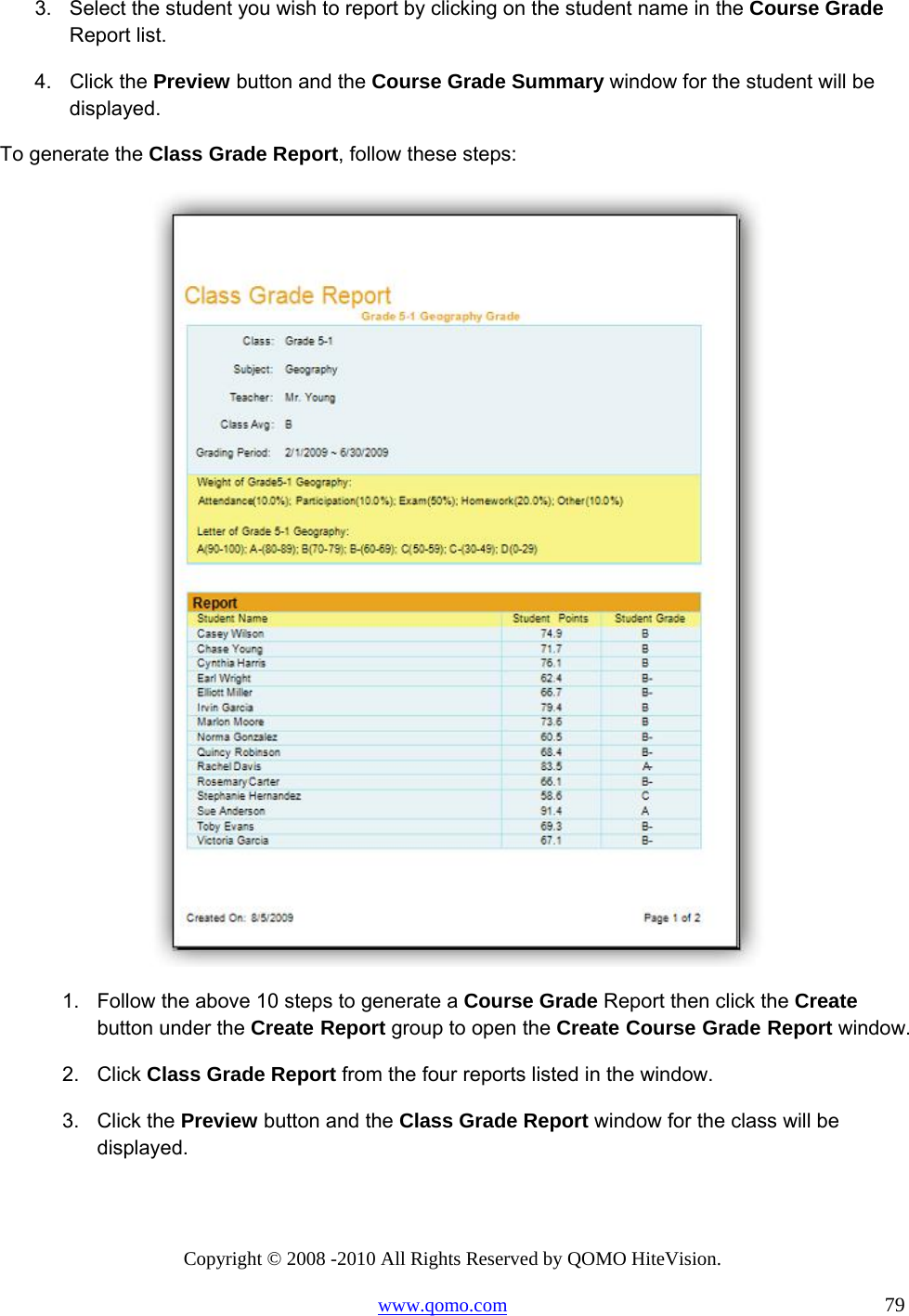 Copyright © 2008 -2010 All Rights Reserved by QOMO HiteVision. www.qomo.com                                                                          79 3.  Select the student you wish to report by clicking on the student name in the Course Grade Report list. 4. Click the Preview button and the Course Grade Summary window for the student will be displayed. To generate the Class Grade Report, follow these steps:  1.  Follow the above 10 steps to generate a Course Grade Report then click the Create button under the Create Report group to open the Create Course Grade Report window. 2. Click Class Grade Report from the four reports listed in the window. 3. Click the Preview button and the Class Grade Report window for the class will be displayed.  