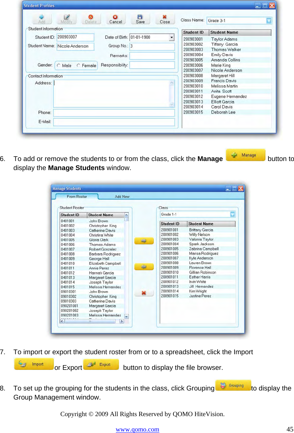 Copyright © 2009 All Rights Reserved by QOMO HiteVision. www.qomo.com                                                                          45   6.  To add or remove the students to or from the class, click the Manage   button to display the Manage Students window.  7.  To import or export the student roster from or to a spreadsheet, click the Import or Export   button to display the file browser. 8.  To set up the grouping for the students in the class, click Grouping to display the Group Management window. 