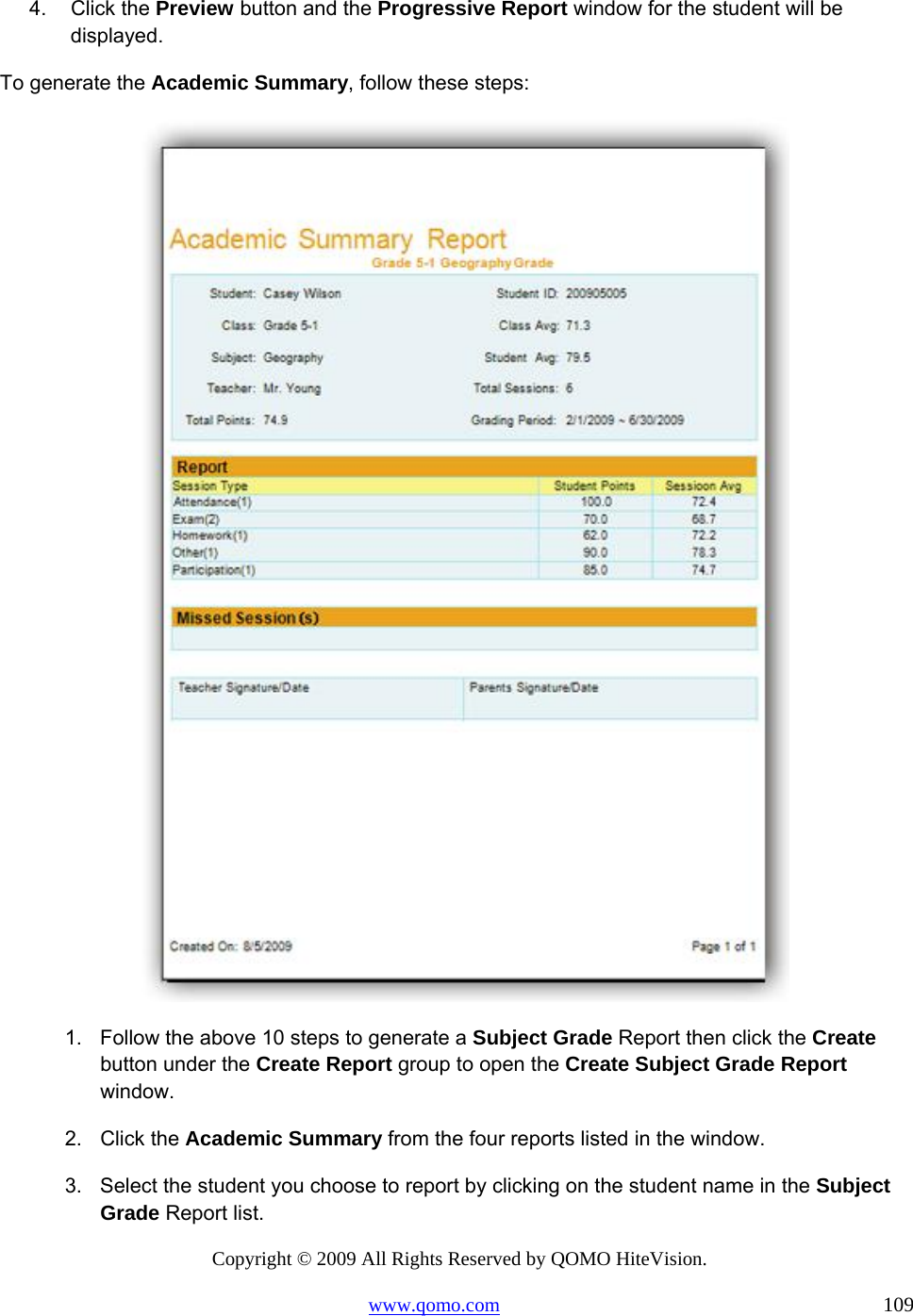 Copyright © 2009 All Rights Reserved by QOMO HiteVision. www.qomo.com                                                                          109  4. Click the Preview button and the Progressive Report window for the student will be displayed. To generate the Academic Summary, follow these steps:  1.  Follow the above 10 steps to generate a Subject Grade Report then click the Create button under the Create Report group to open the Create Subject Grade Report window. 2. Click the Academic Summary from the four reports listed in the window. 3.  Select the student you choose to report by clicking on the student name in the Subject Grade Report list. 