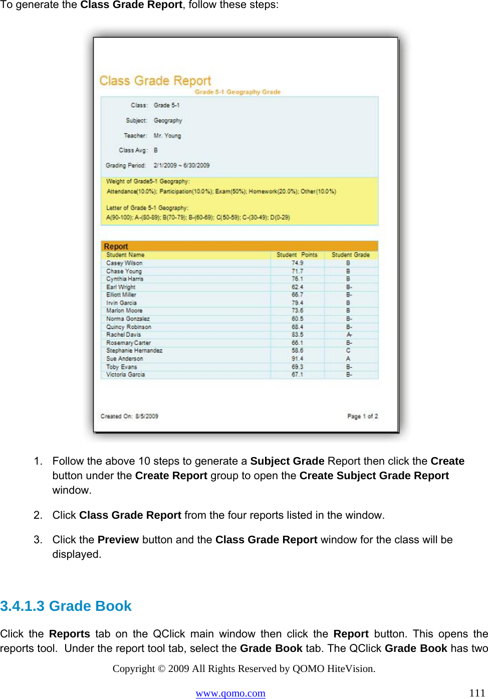 Copyright © 2009 All Rights Reserved by QOMO HiteVision. www.qomo.com                                                                          111  To generate the Class Grade Report, follow these steps:  1.  Follow the above 10 steps to generate a Subject Grade Report then click the Create button under the Create Report group to open the Create Subject Grade Report window. 2. Click Class Grade Report from the four reports listed in the window. 3. Click the Preview button and the Class Grade Report window for the class will be displayed.  3.4.1.3  Grade Book Click the Reports tab on the QClick main window then click the Report  button. This opens the reports tool.  Under the report tool tab, select the Grade Book tab. The QClick Grade Book has two 