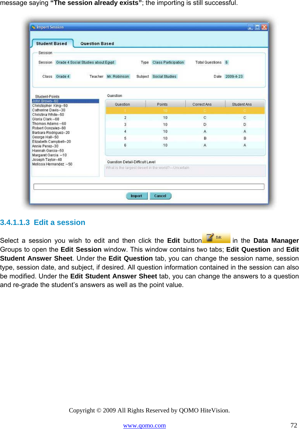 Copyright © 2009 All Rights Reserved by QOMO HiteVision. www.qomo.com                                                                          72  message saying “The session already exists”; the importing is still successful.   3.4.1.1.3  Edit a session Select a session you wish to edit and then click the Edit  button  in  the  Data Manager Groups to open the Edit Session window. This window contains two tabs; Edit Question and Edit Student Answer Sheet. Under the Edit Question tab, you can change the session name, session type, session date, and subject, if desired. All question information contained in the session can also be modified. Under the Edit Student Answer Sheet tab, you can change the answers to a question and re-grade the student’s answers as well as the point value.   