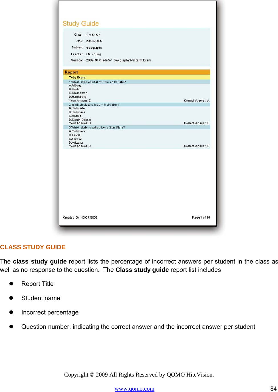 Copyright © 2009 All Rights Reserved by QOMO HiteVision. www.qomo.com                                                                          84   CLASS STUDY GUIDE The class study guide report lists the percentage of incorrect answers per student in the class as well as no response to the question.  The Class study guide report list includes   Report Title   Student name   Incorrect percentage   Question number, indicating the correct answer and the incorrect answer per student 