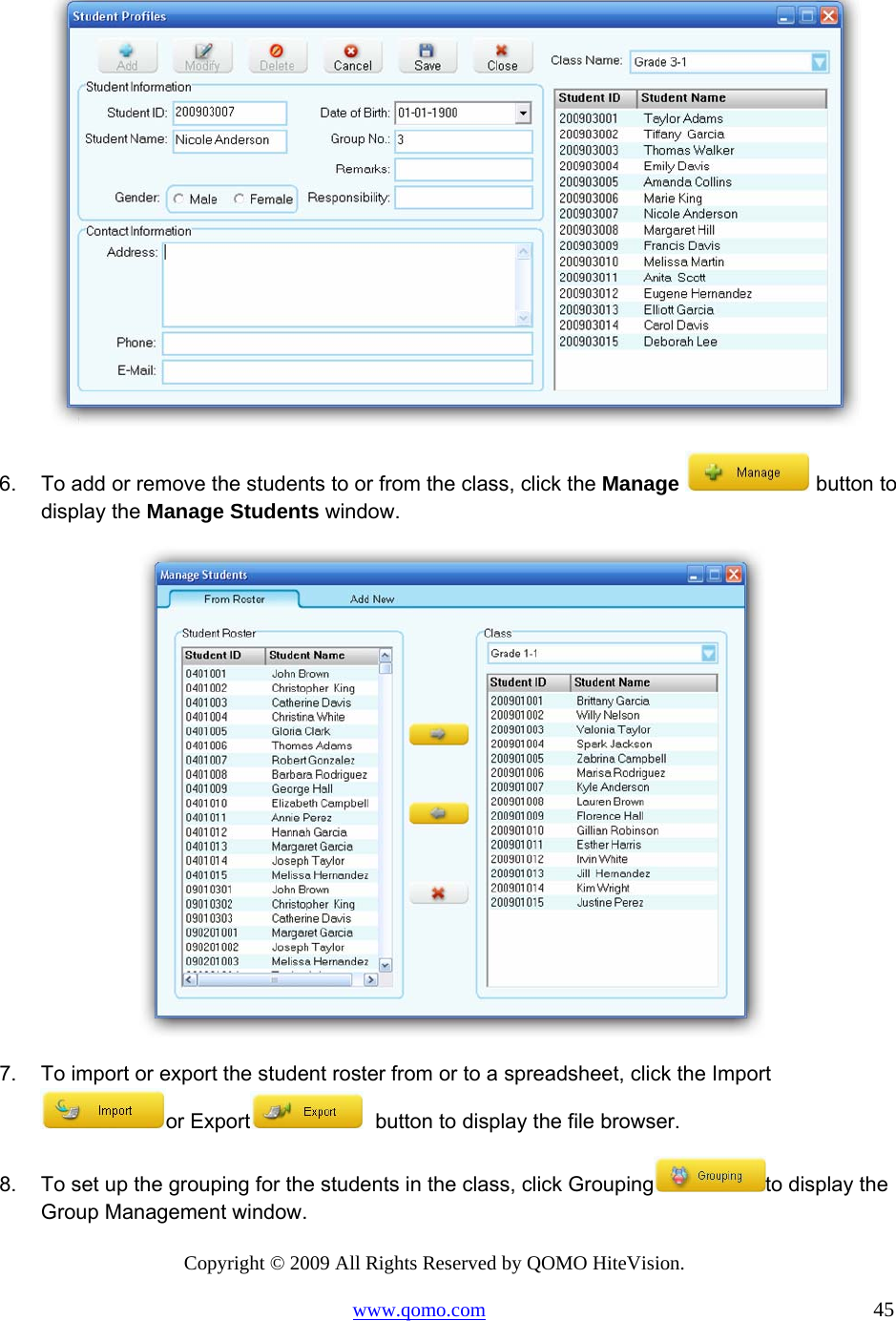 Copyright © 2009 All Rights Reserved by QOMO HiteVision. www.qomo.com                                                                          45   6.  To add or remove the students to or from the class, click the Manage   button to display the Manage Students window.  7.  To import or export the student roster from or to a spreadsheet, click the Import or Export   button to display the file browser. 8.  To set up the grouping for the students in the class, click Grouping to display the Group Management window. 