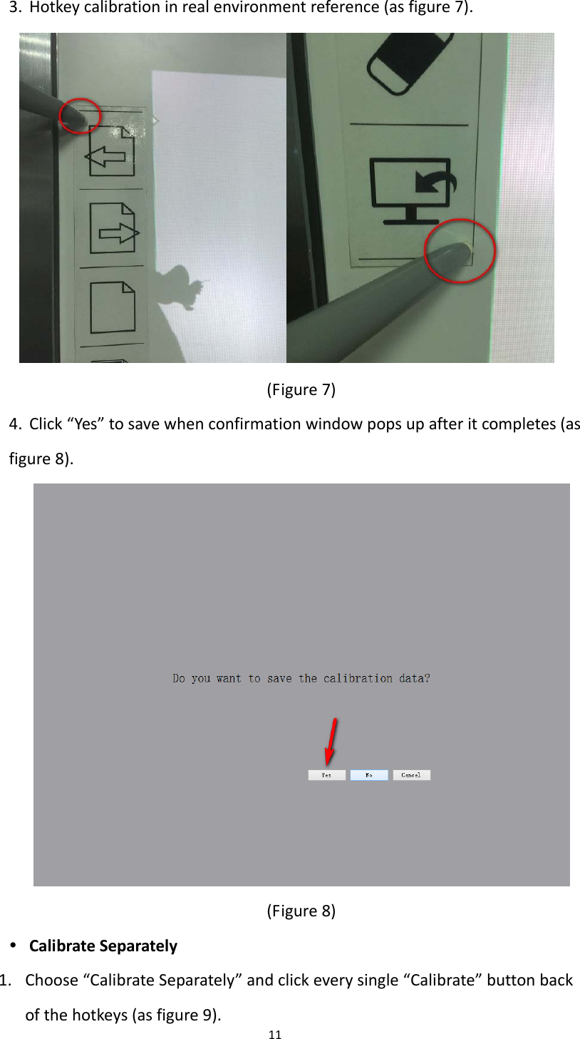 113. Hotkeycalibrationinrealenvironmentreference(asfigure7).(Figure7)4. Click“Yes”tosavewhenconfirmationwindowpopsupafteritcompletes(asfigure8).(Figure8) CalibrateSeparately1. Choose“CalibrateSeparately”andclickeverysingle“Calibrate”buttonbackofthehotkeys(asfigure9).