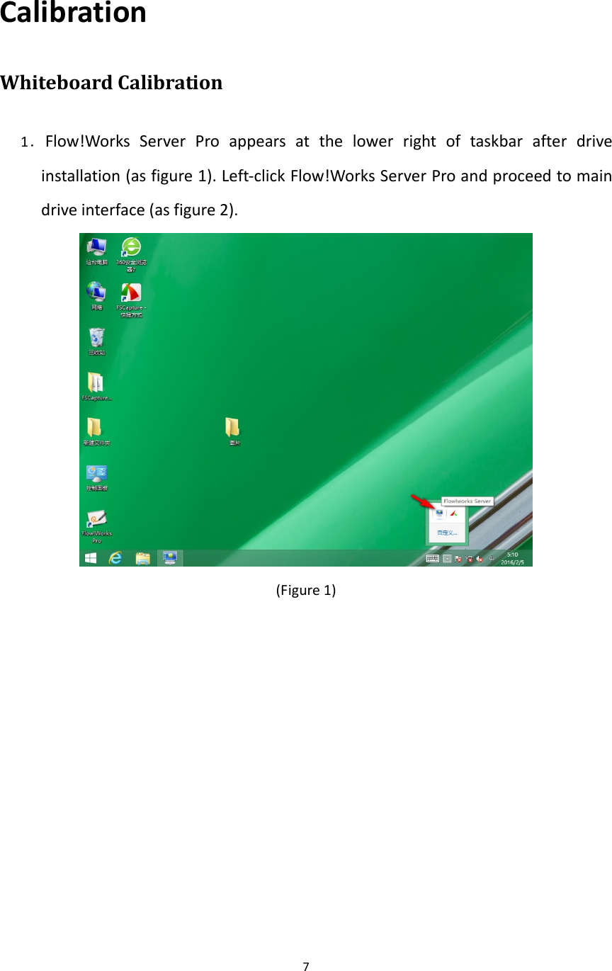 7CalibrationWhiteboardCalibration1．Flow!WorksServerProappearsatthelowerrightoftaskbarafterdriveinstallation(asfigure1).Left‐clickFlow!WorksServerProandproceedtomaindriveinterface(asfigure2).(Figure1)