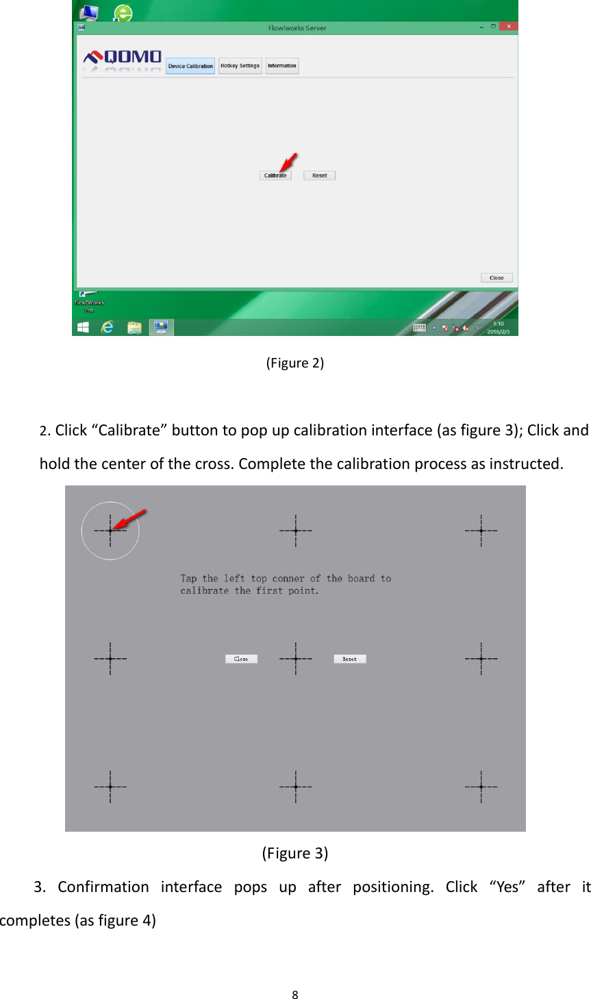 8(Figure2)2.Click“Calibrate”buttontopopupcalibrationinterface(asfigure3);Clickandholdthecenterofthecross.Completethecalibrationprocessasinstructed.(Figure3)3.Confirmationinterfacepopsupafterpositioning.Click“Yes”afteritcompletes(asfigure4)