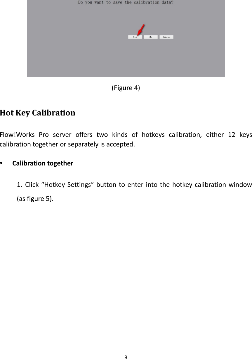 9(Figure4)HotKeyCalibrationFlow!WorksProserverofferstwokindsofhotkeyscalibration,either12keyscalibrationtogetherorseparatelyisaccepted. Calibrationtogether1. Click“HotkeySettings”buttontoenterintothehotkeycalibrationwindow(asfigure5).