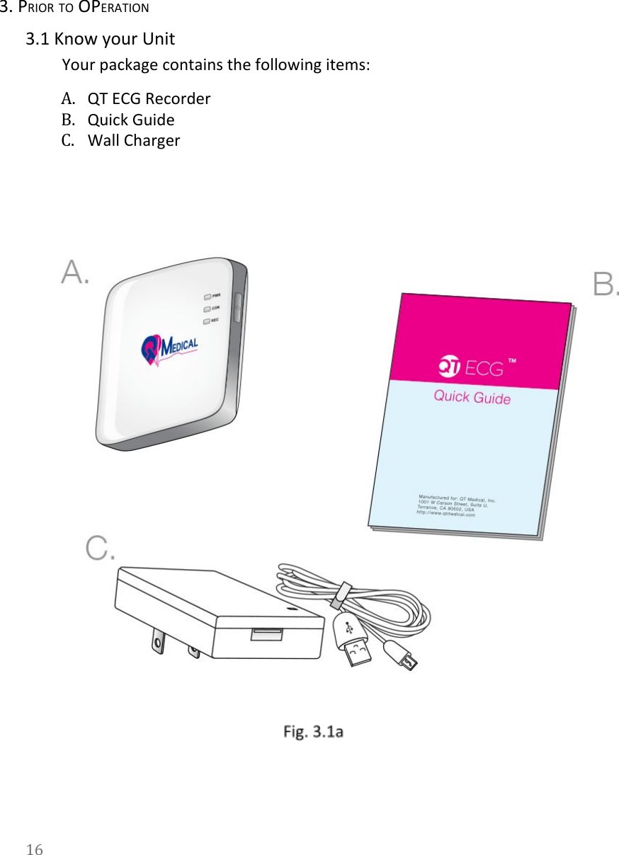   3. PRIOR TO OPERATION 3.1 Know your Unit Your package contains the following items: A. QT ECG Recorder B. Quick Guide C. Wall Charger                                 16  