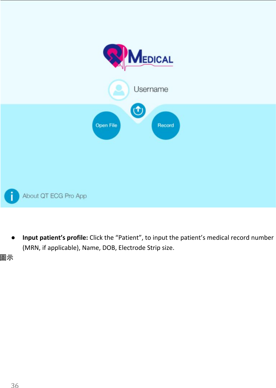     ●Input patient&rsquo;s profile: Click the &ldquo;Patient&rdquo;, to input the patient&rsquo;s medical record number (MRN, if applicable), Name, DOB, Electrode Strip size. 圖示36  