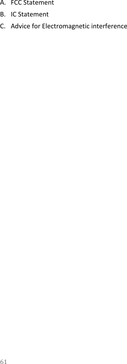   A. FCC Statement B. IC Statement C. Advice for Electromagnetic interference    61  
