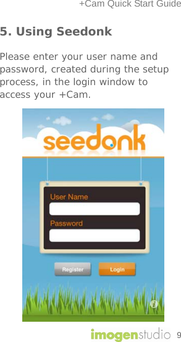 +Cam Quick Start Guide 5. Using Seedonk  Please enter your user name and password, created during the setup process, in the login window to access your +Cam.              9 