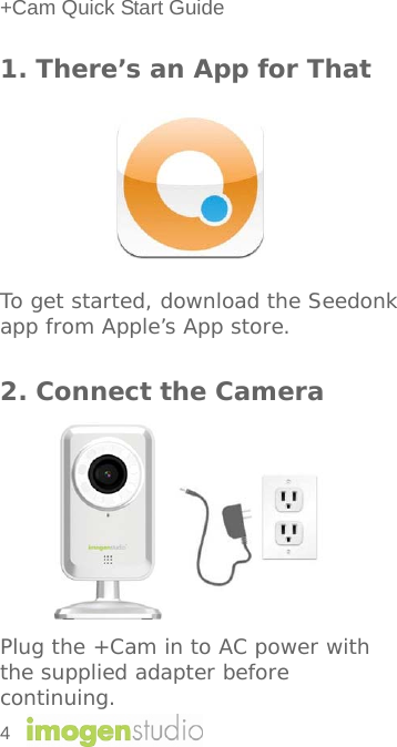 +Cam Quick Start Guide 1. There’s an App for That        To get started, download the Seedonk app from Apple’s App store.   2. Connect the Camera          Plug the +Cam in to AC power with the supplied adapter before continuing.   4    