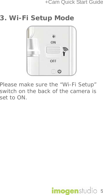 +Cam Quick Start Guide 3. Wi-Fi Setup Mode          Please make sure the “Wi-Fi Setup” switch on the back of the camera is set to ON.       5 