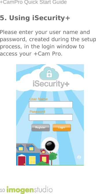 +CamPro Quick Start Guide 10 5. Using iSecurity+  Please enter your user name and password, created during the setup process, in the login window to access your +Cam Pro.              