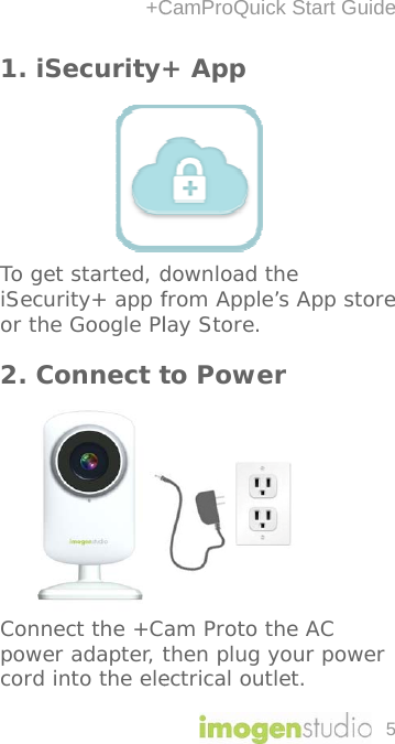 1. i     To giSecor th 2. C         Conpowcord+CiSecurity+get started, dcurity+ app fhe Google PlConnect tnect the +Cwer adapter, td into the eleCamProQuick + App  download thfrom Apple’slay Store. to Poweram Proto ththen plug yoectrical outleStart Guide5e s App store e AC our power et.  