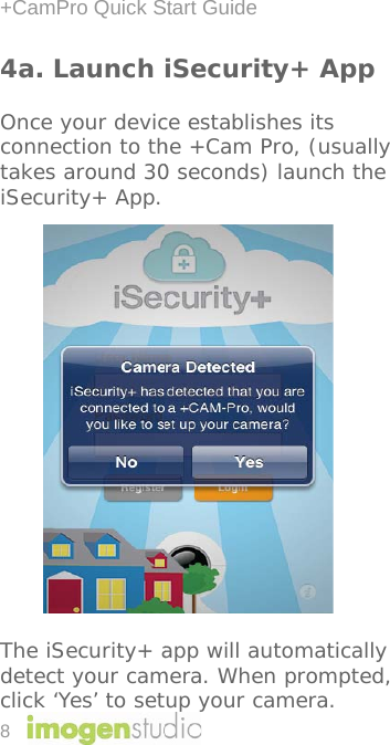 +Cam8 4a. OncconntakeiSec                      The deteclickmPro Quick S. Launch e your devicnection to thes around 30curity+ App.  iSecurity+ aect your camk ‘Yes’ to setStart Guide iSecurityce establishehe +Cam Pro0 seconds) la app will automera. When pup your camy+ App es its o, (usually aunch the omatically prompted, mera. 