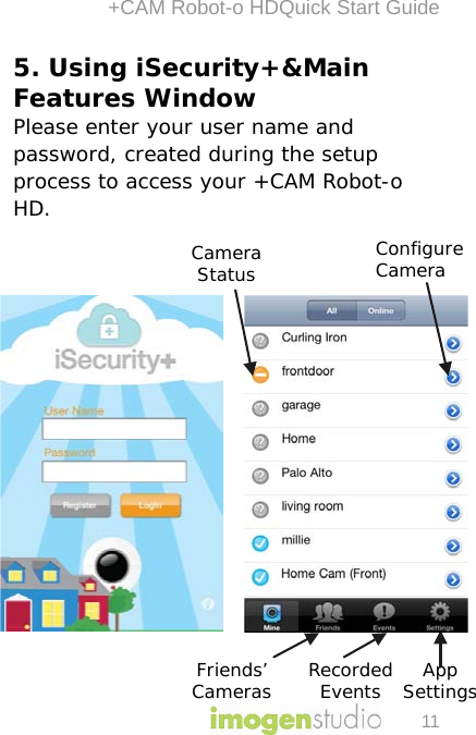 +CAM Robot-o HDQuick Start Guide 11 5. Using iSecurity+&amp;Main Features Window  Please enter your user name and password, created during the setup process to access your +CAM Robot-o HD.              Friends’ Cameras Recorded Events App Settings Camera Status Configure Camera 