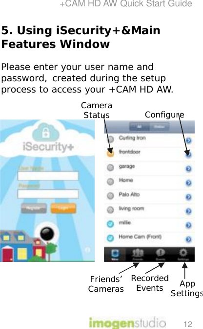 +CAM HD AW Quick Start Guide 12 5. Using iSecurity+&amp;Main Features Window   Please enter your user name and password, created during the setup process to access your +CAM HD AW.              Friends’ Cameras Recorded Events  App SettingsCamera Status  Configure Camera 