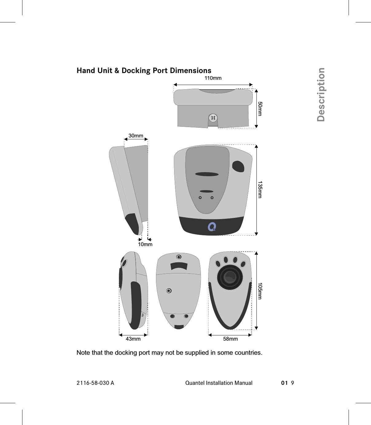 Hand Unit &amp; Docking Port DimensionsNote that the docking port may not be supplied in some countries.2116-58-030 A Quantel Installation Manual 01 9Description110mm30mm10mm58mm43mm50mm 135mm 105mm