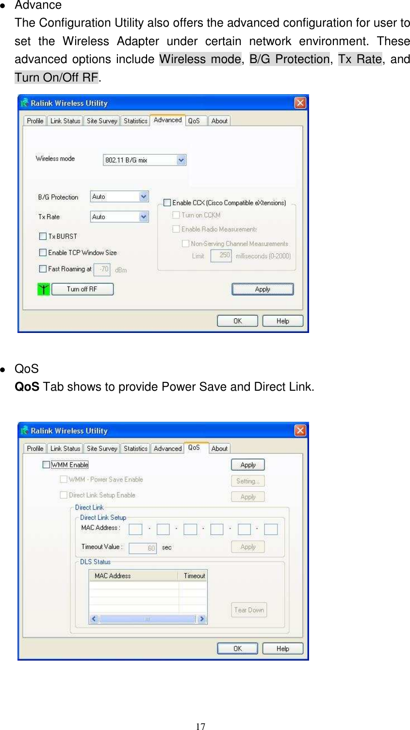   17 Advance The Configuration Utility also offers the advanced configuration for user to set  the  Wireless  Adapter  under  certain  network  environment.  These advanced options include Wireless mode, B/G Protection, Tx Rate, and Turn On/Off RF.    QoS QoS Tab shows to provide Power Save and Direct Link.    