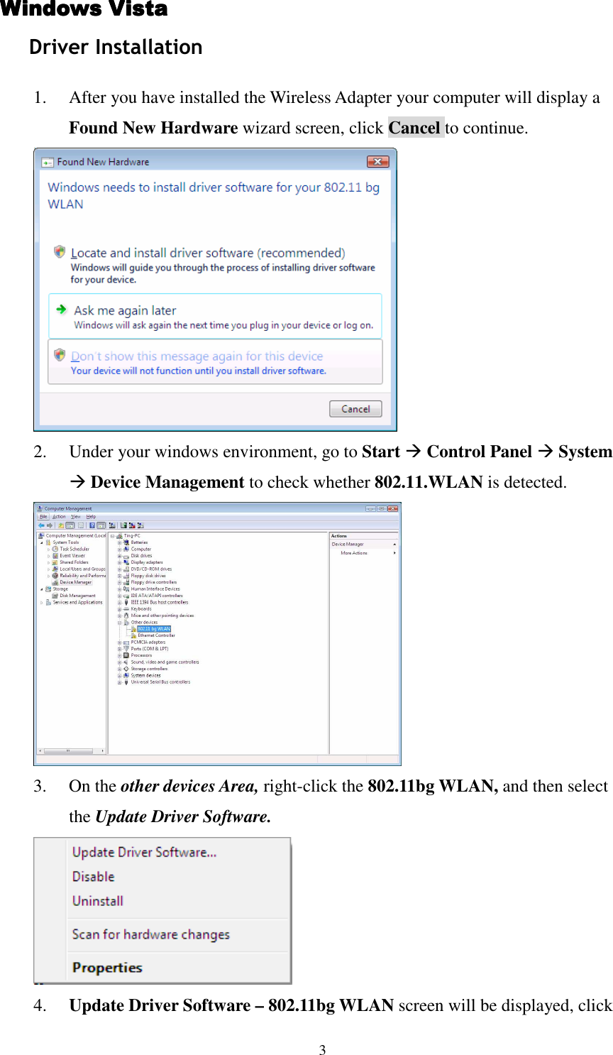   3 WWWWindows Vistaindows Vistaindows Vistaindows Vista    Driver Installation  1. After you have installed the Wireless Adapter your computer will display a Found New Hardware wizard screen, click Cancel to continue.  2. Under your windows environment, go to Start  Control Panel  System  Device Management to check whether 802.11.WLAN is detected.  3. On the other devices Area, right-click the 802.11bg WLAN, and then select the Update Driver Software.  4. Update Driver Software &ndash; 802.11bg WLAN screen will be displayed, click 
