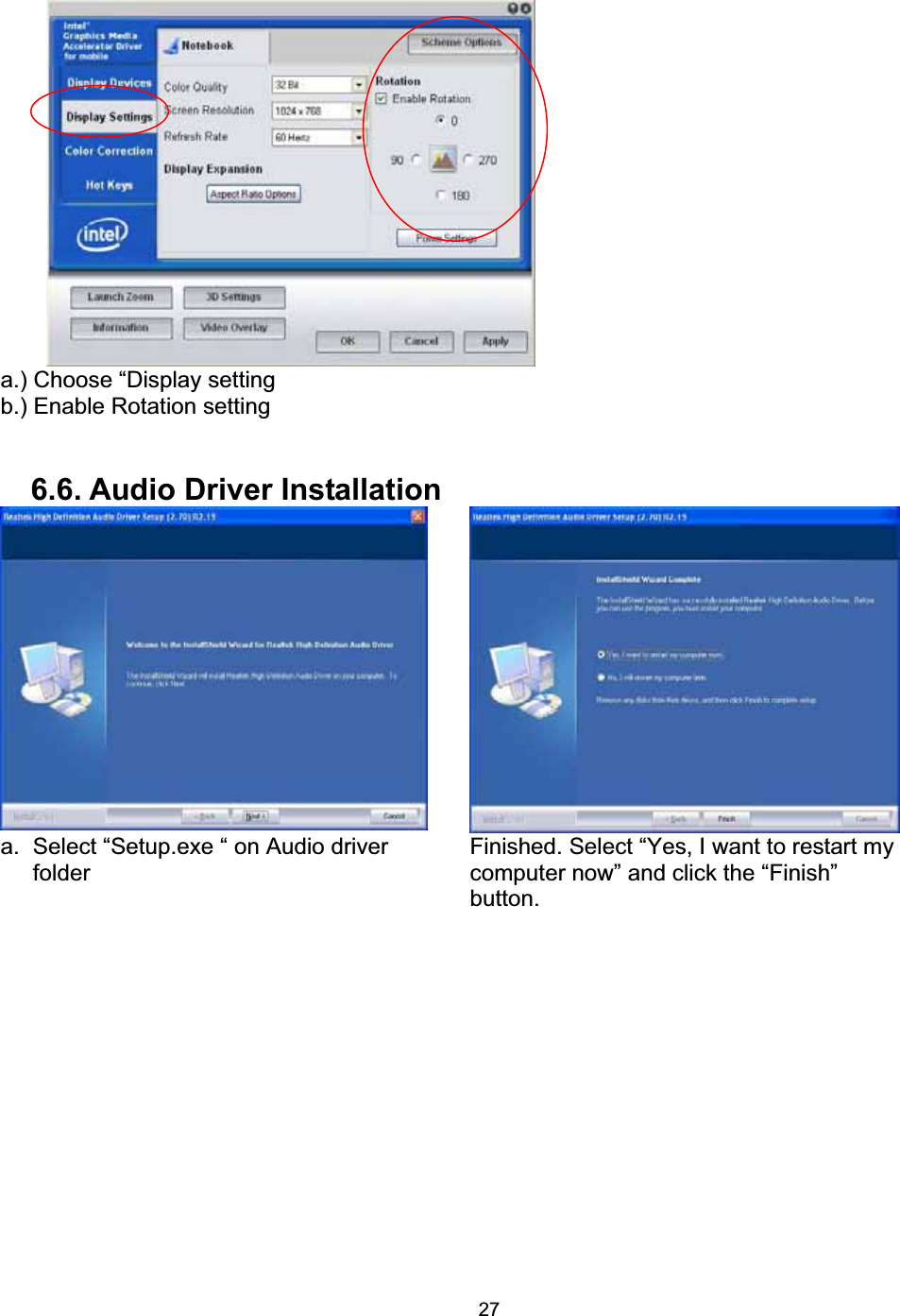 27a.) Choose &ldquo;Display setting b.) Enable Rotation setting 6.6. Audio Driver Installation a.  Select &ldquo;Setup.exe &ldquo; on Audio driver folderFinished. Select &ldquo;Yes, I want to restart my computer now&rdquo; and click the &ldquo;Finish&rdquo; button. 
