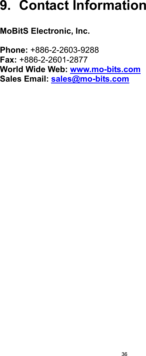 369.   Contact  Information MoBitS Electronic, Inc. Phone: +886-2-2603-9288 Fax: +886-2-2601-2877World Wide Web: www.mo-bits.comSales Email: sales@mo-bits.com