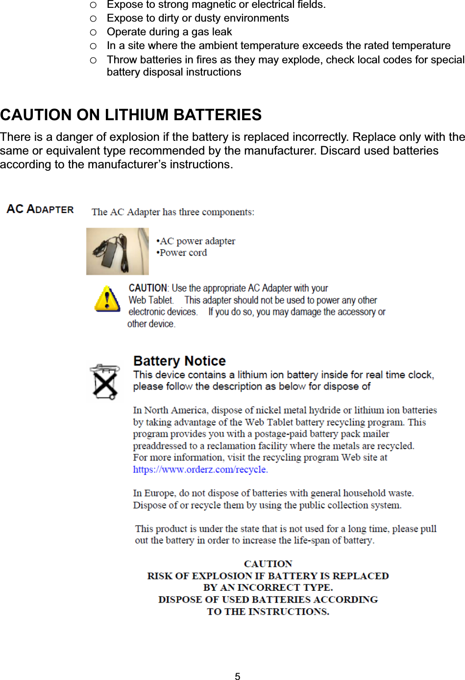 5oExpose to strong magnetic or electrical fields. oExpose to dirty or dusty environments oOperate during a gas leak oIn a site where the ambient temperature exceeds the rated temperature oThrow batteries in fires as they may explode, check local codes for special battery disposal instructions CAUTION ON LITHIUM BATTERIES There is a danger of explosion if the battery is replaced incorrectly. Replace only with the same or equivalent type recommended by the manufacturer. Discard used batteries according to the manufacturer&rsquo;s instructions. 