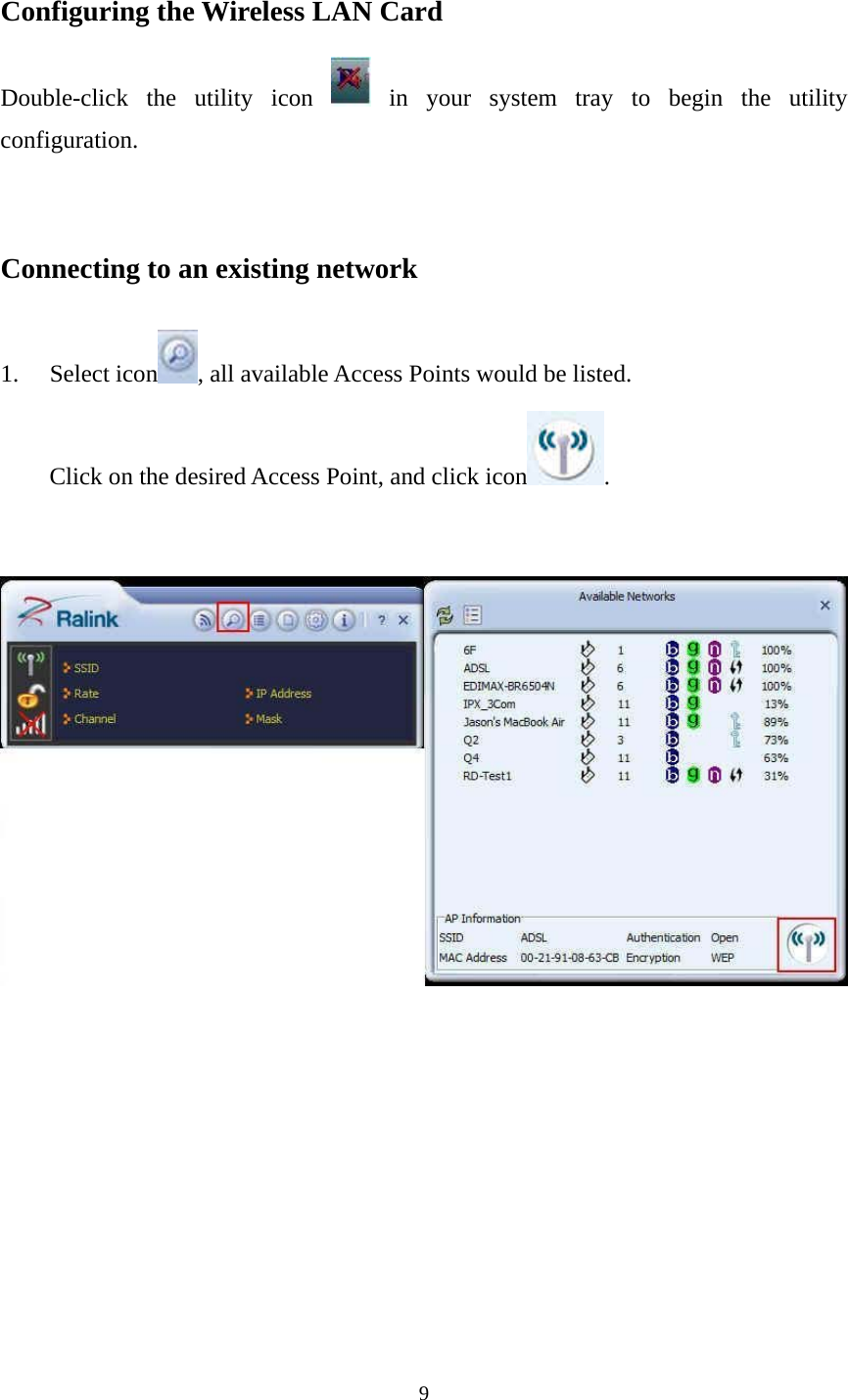  9 Configuring the Wireless LAN Card Double-click the utility icon   in your system tray to begin the utility configuration.   Connecting to an existing network  1. Select icon , all available Access Points would be listed. Click on the desired Access Point, and click icon .               