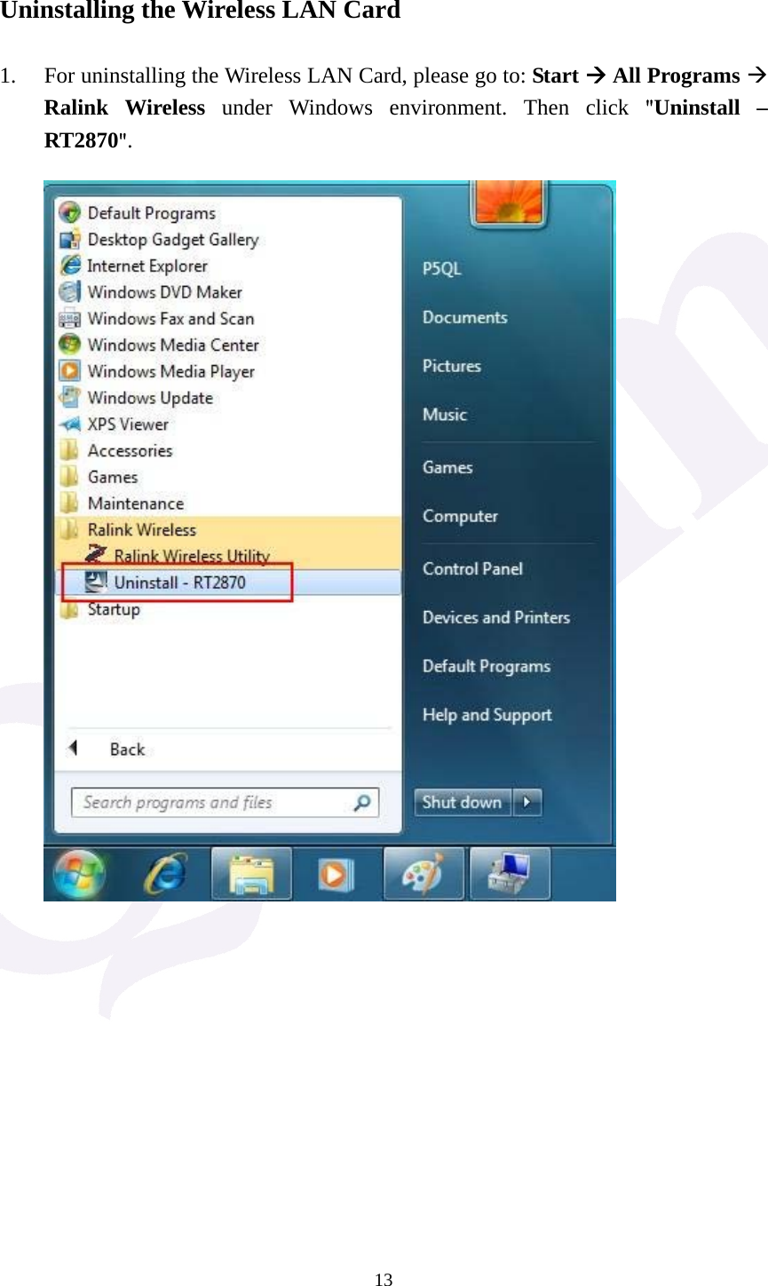  13 Uninstalling the Wireless LAN Card  1. For uninstalling the Wireless LAN Card, please go to: Start &AElig; All Programs &AElig; Ralink Wireless under Windows environment. Then click "Uninstall &ndash; RT2870".                 