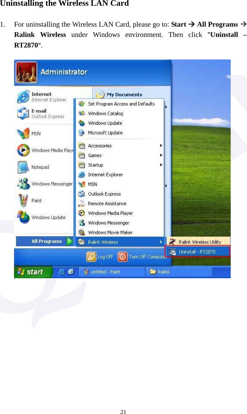  21 Uninstalling the Wireless LAN Card  1. For uninstalling the Wireless LAN Card, please go to: Start &AElig; All Programs &AElig; Ralink Wireless under Windows environment. Then click "Uninstall &ndash; RT2870".                  
