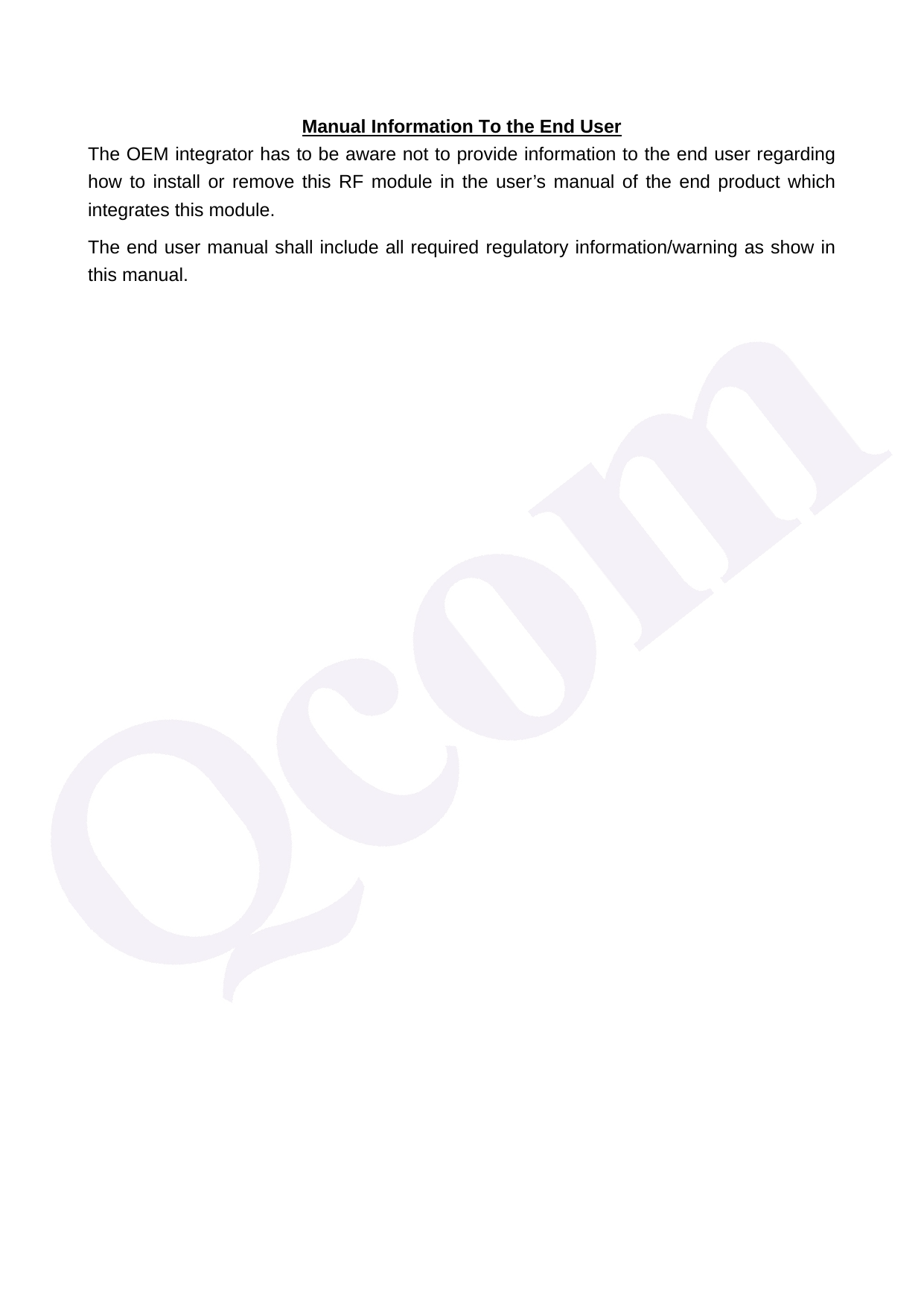 Manual Information To the End User The OEM integrator has to be aware not to provide information to the end user regarding how to install or remove this RF module in the user&rsquo;s manual of the end product which integrates this module. The end user manual shall include all required regulatory information/warning as show in this manual. 