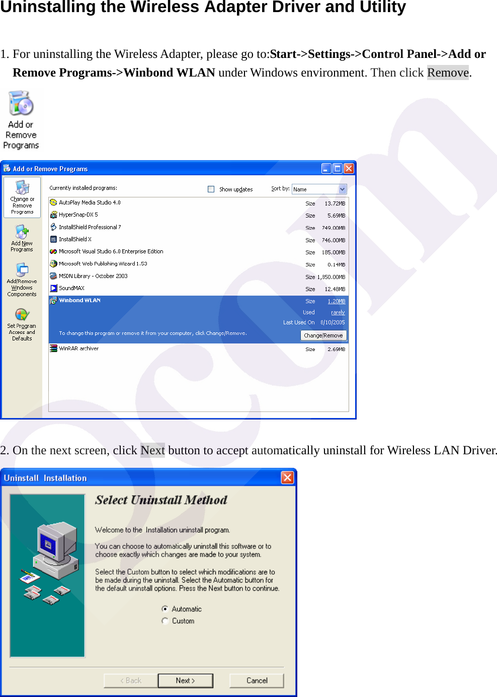  Uninstalling the Wireless Adapter Driver and Utility 1. For uninstalling the Wireless Adapter, please go to:Start->Settings->Control Panel->Add or Remove Programs->Winbond WLAN under Windows environment. Then click Remove.     2. On the next screen, click Next button to accept automatically uninstall for Wireless LAN Driver.  