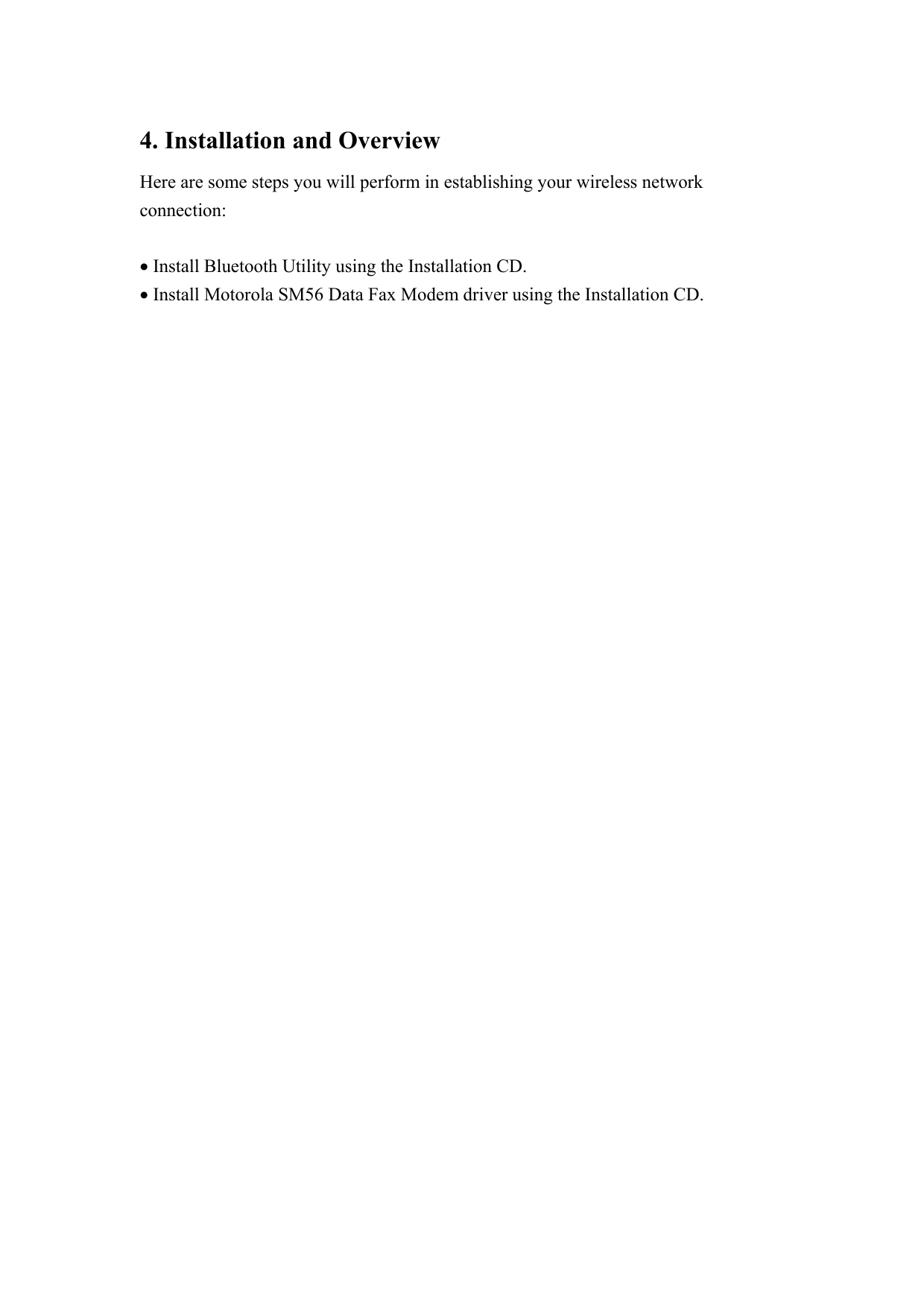 4. Installation and Overview Here are some steps you will perform in establishing your wireless network connection:  &bull; Install Bluetooth Utility using the Installation CD. &bull; Install Motorola SM56 Data Fax Modem driver using the Installation CD.                                