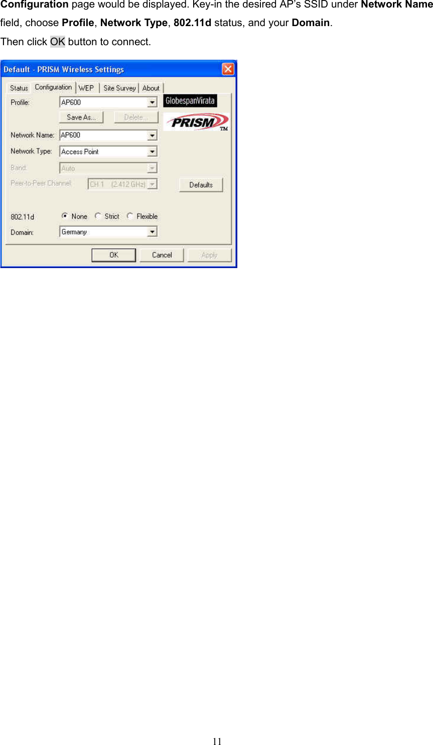  11 Configuration page would be displayed. Key-in the desired AP&rsquo;s SSID under Network Name field, choose Profile, Network Type, 802.11d status, and your Domain. Then click OK button to connect.  