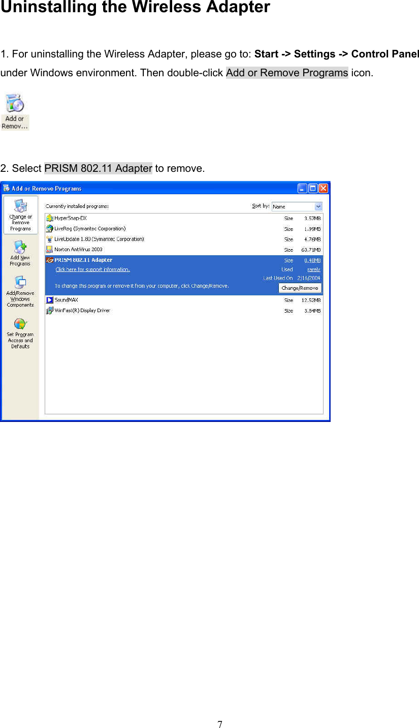  7 Uninstalling the Wireless Adapter 1. For uninstalling the Wireless Adapter, please go to: Start -> Settings -> Control Panel under Windows environment. Then double-click Add or Remove Programs icon.   2. Select PRISM 802.11 Adapter to remove.                