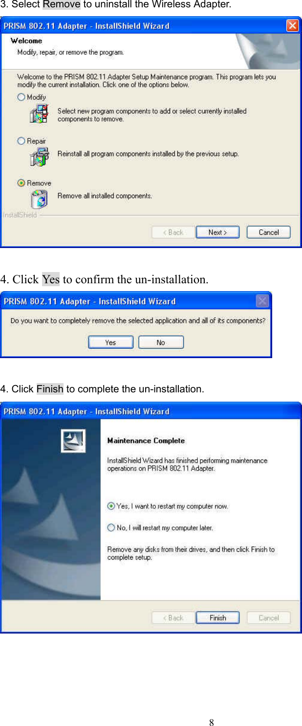  8 3. Select Remove to uninstall the Wireless Adapter.   4. Click Yes to confirm the un-installation.   4. Click Finish to complete the un-installation.    