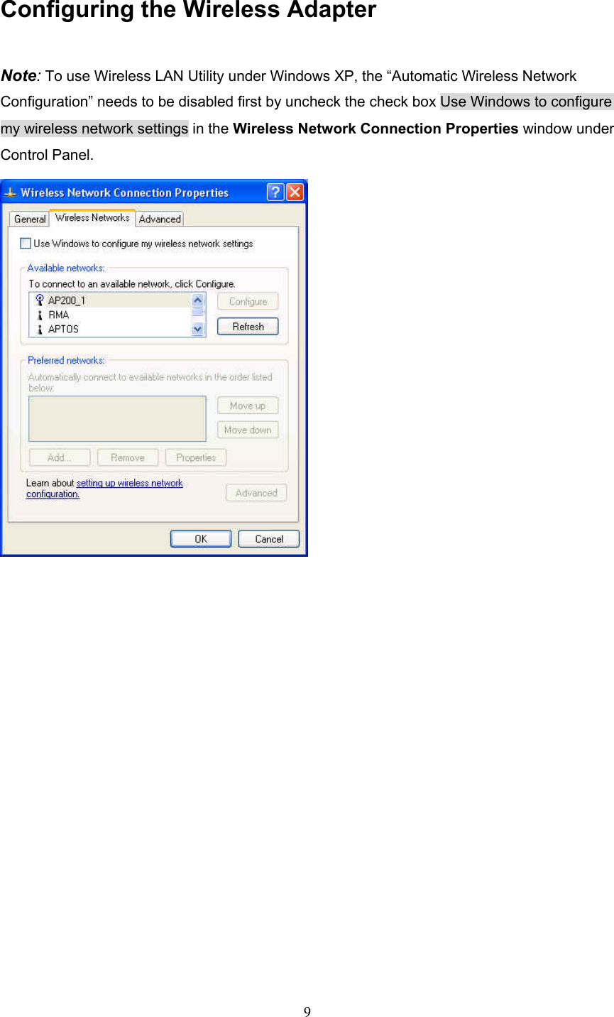  9 Configuring the Wireless Adapter Note: To use Wireless LAN Utility under Windows XP, the &ldquo;Automatic Wireless Network Configuration&rdquo; needs to be disabled first by uncheck the check box Use Windows to configure my wireless network settings in the Wireless Network Connection Properties window under Control Panel.  