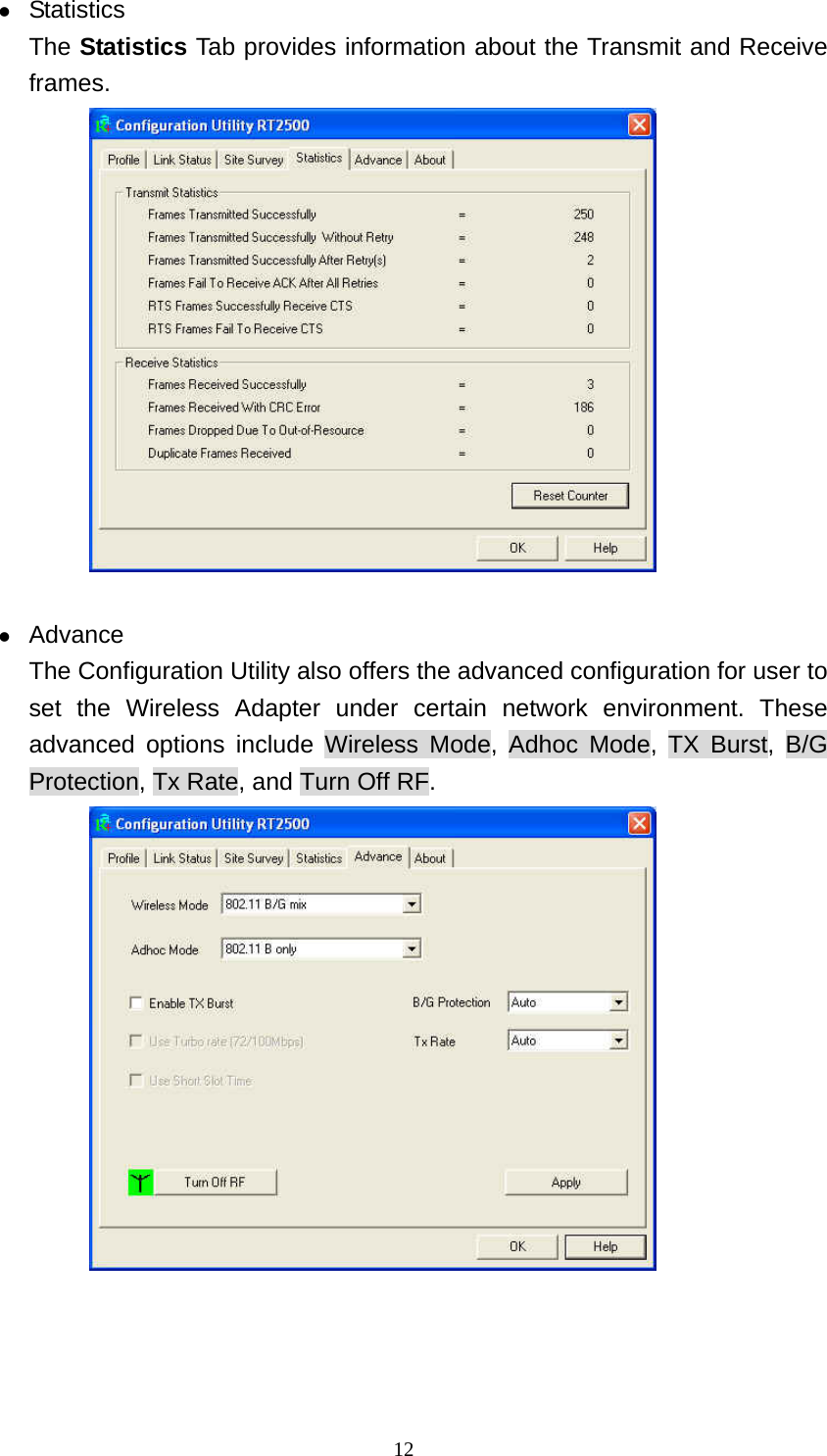  12z Statistics The Statistics Tab provides information about the Transmit and Receive frames.   z Advance The Configuration Utility also offers the advanced configuration for user to set the Wireless Adapter under certain network environment. These advanced options include Wireless Mode, Adhoc Mode, TX Burst, B/G Protection, Tx Rate, and Turn Off RF.     