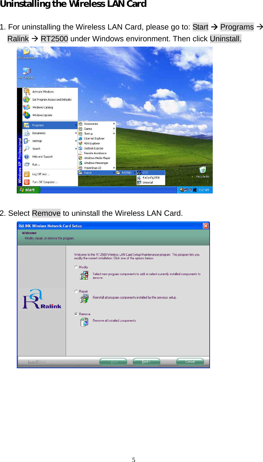  5Uninstalling the Wireless LAN Card  1. For uninstalling the Wireless LAN Card, please go to: Start &AElig; Programs &AElig; Ralink &AElig; RT2500 under Windows environment. Then click Uninstall.   2. Select Remove to uninstall the Wireless LAN Card.  