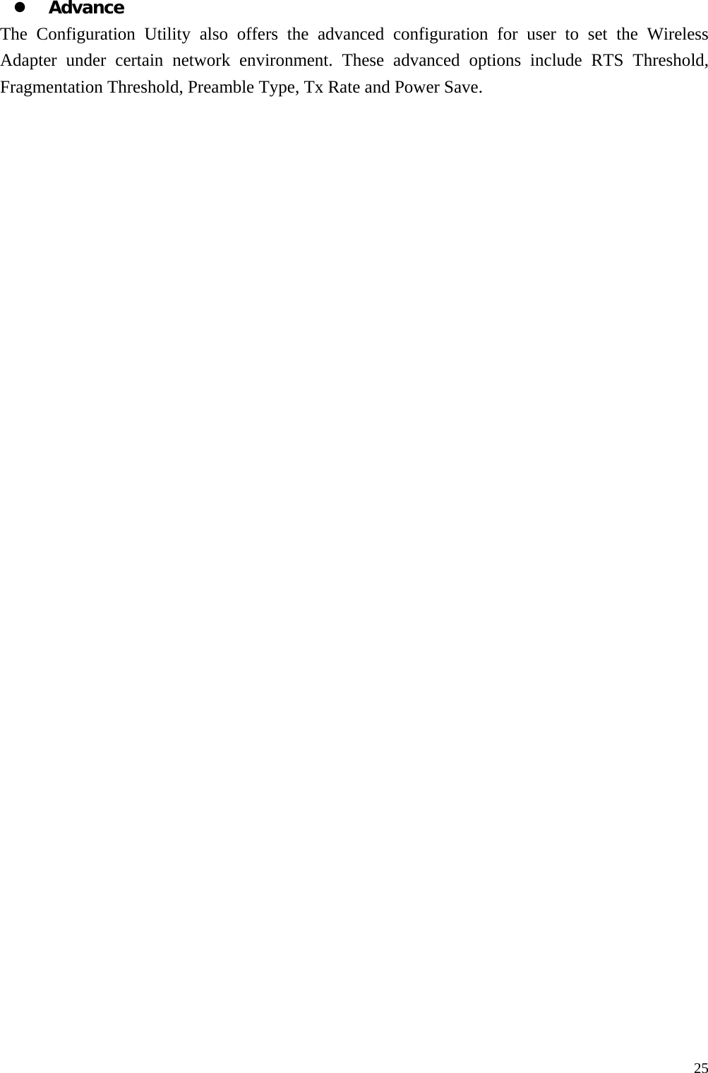  25z Advance The Configuration Utility also offers the advanced configuration for user to set the Wireless Adapter under certain network environment. These advanced options include RTS Threshold, Fragmentation Threshold, Preamble Type, Tx Rate and Power Save.   
