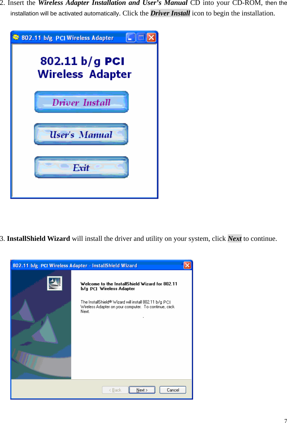  7 2. Insert the Wireless Adapter Installation and User&rsquo;s Manual CD into your CD-ROM, then the installation will be activated automatically. Click the Driver Install icon to begin the installation.      3. InstallShield Wizard will install the driver and utility on your system, click Next to continue.    