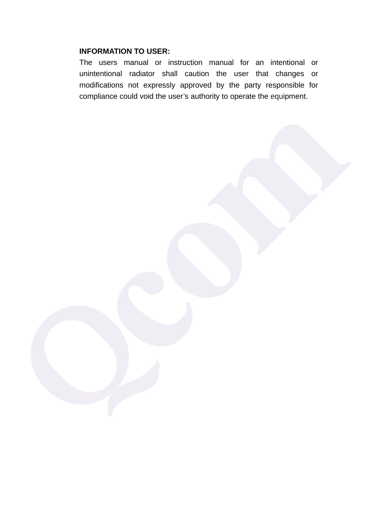 INFORMATION TO USER: The users manual or instruction manual for an intentional or unintentional radiator shall caution the user that changes or modifications not expressly approved by the party responsible for compliance could void the user&rsquo;s authority to operate the equipment.  