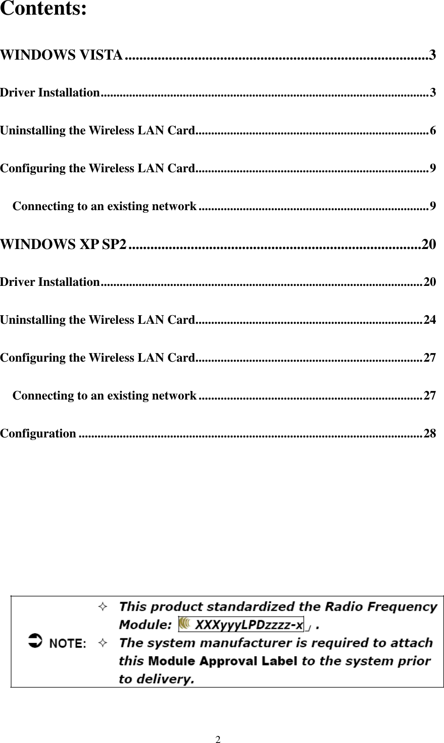   2 Contents: WINDOWS VISTA...................................................................................3 Driver Installation........................................................................................................3 Uninstalling the Wireless LAN Card..........................................................................6 Configuring the Wireless LAN Card..........................................................................9 Connecting to an existing network.........................................................................9 WINDOWS XP SP2................................................................................20 Driver Installation......................................................................................................20 Uninstalling the Wireless LAN Card........................................................................24 Configuring the Wireless LAN Card........................................................................27 Connecting to an existing network.......................................................................27 Configuration .............................................................................................................28        