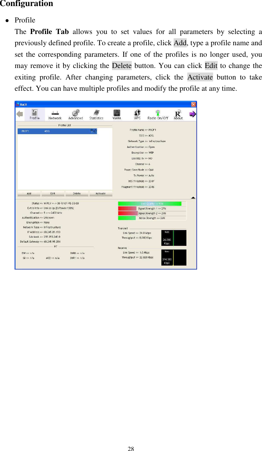   28Configuration  Profile The  Profile  Tab  allows  you  to  set  values  for  all  parameters  by  selecting  a previously defined profile. To create a profile, click Add, type a profile name and set the corresponding parameters. If one of the profiles is no longer used,  you may remove it by clicking the Delete button. You can click Edit to change the exiting  profile.  After  changing  parameters,  click  the  Activate  button  to  take effect. You can have multiple profiles and modify the profile at any time.                