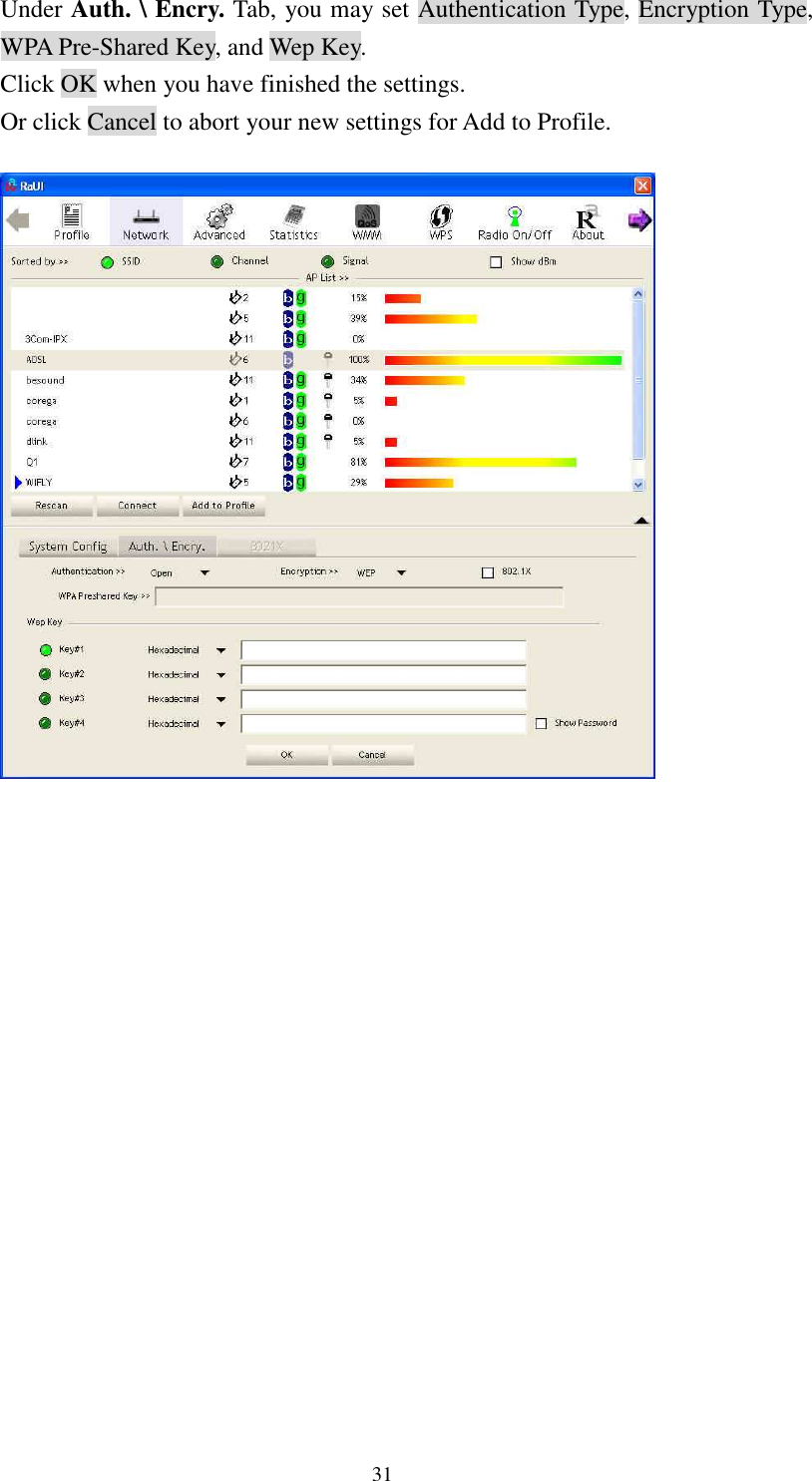   31Under Auth. \ Encry. Tab, you may set Authentication Type, Encryption Type, WPA Pre-Shared Key, and Wep Key.   Click OK when you have finished the settings. Or click Cancel to abort your new settings for Add to Profile.                   