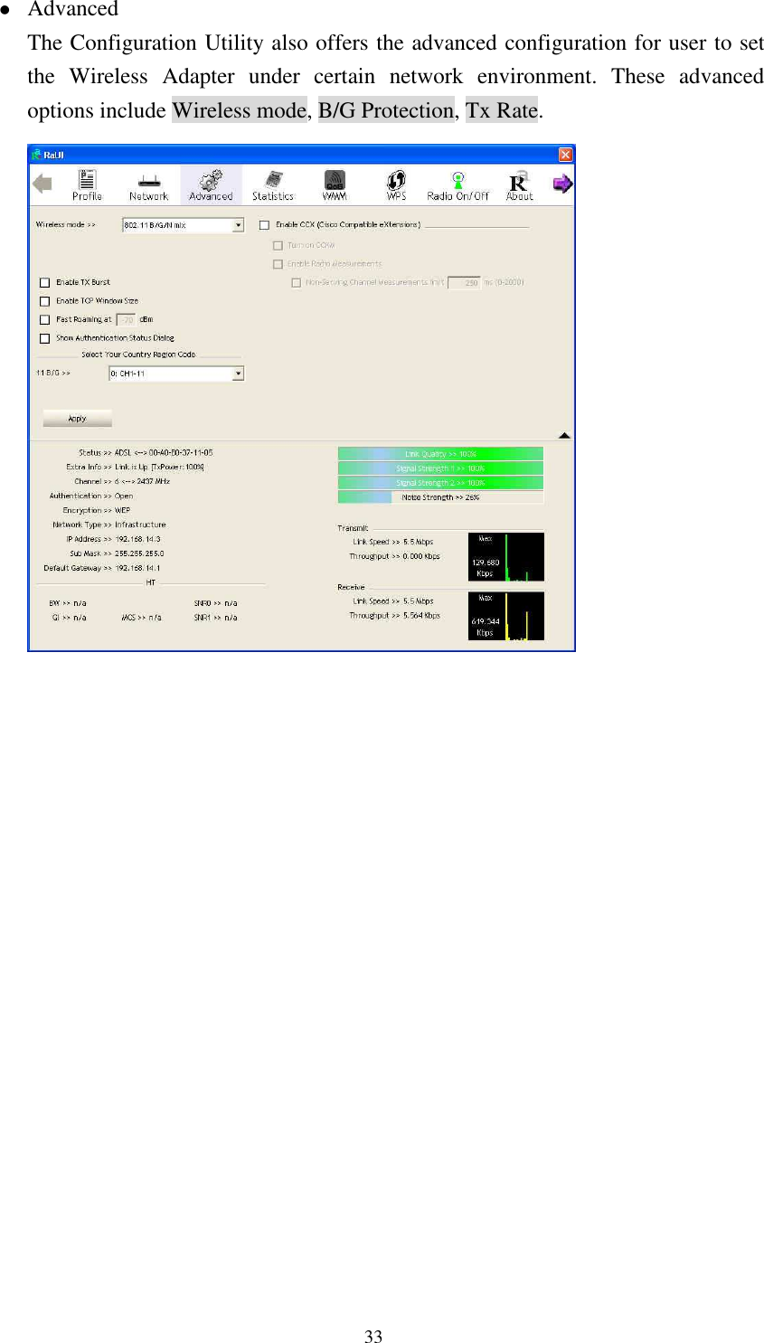   33 Advanced The Configuration Utility also offers the advanced configuration for user to set the  Wireless  Adapter  under  certain  network  environment.  These  advanced options include Wireless mode, B/G Protection, Tx Rate.                     